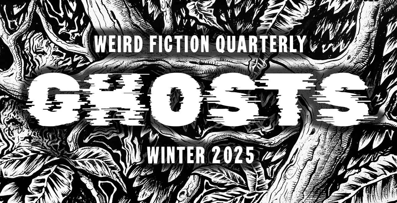 Weird Fiction Quarterly - Winter 2025: Ghosts is now available!